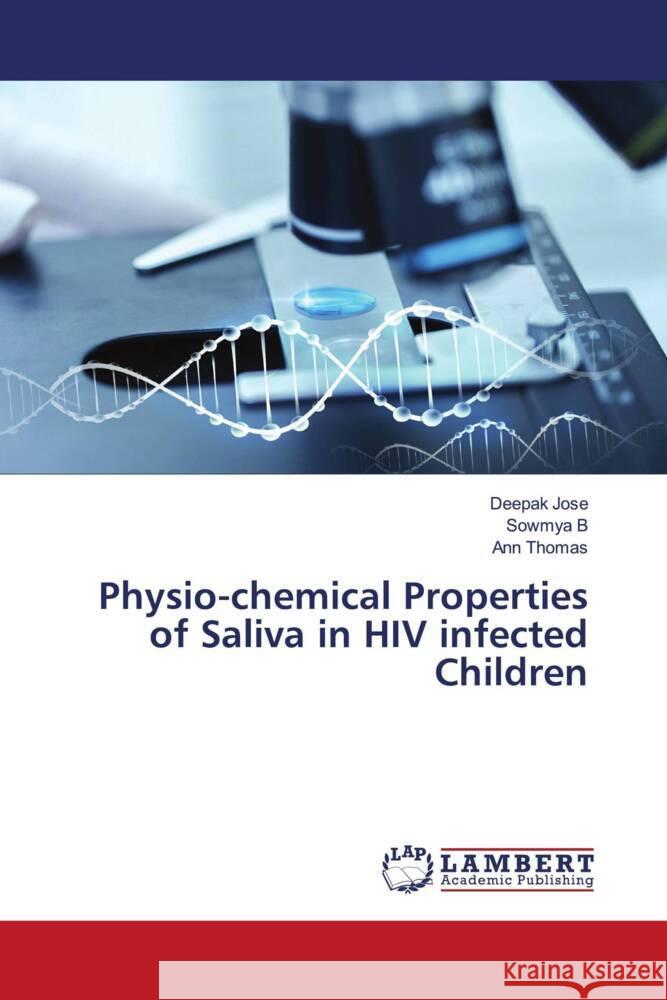 Physio-chemical Properties of Saliva in HIV infected Children Deepak Jose Sowmya B Ann Thomas 9786207998197