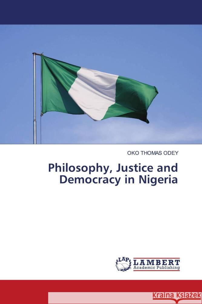 Philosophy, Justice and Democracy in Nigeria Oko Thomas Odey 9786207998500 LAP Lambert Academic Publishing