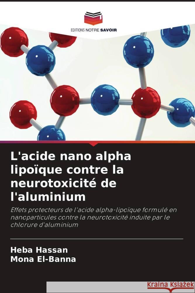 L'acide nano alpha lipoïque contre la neurotoxicité de l'aluminium Hassan, Heba, El-Banna, Mona 9786207998609