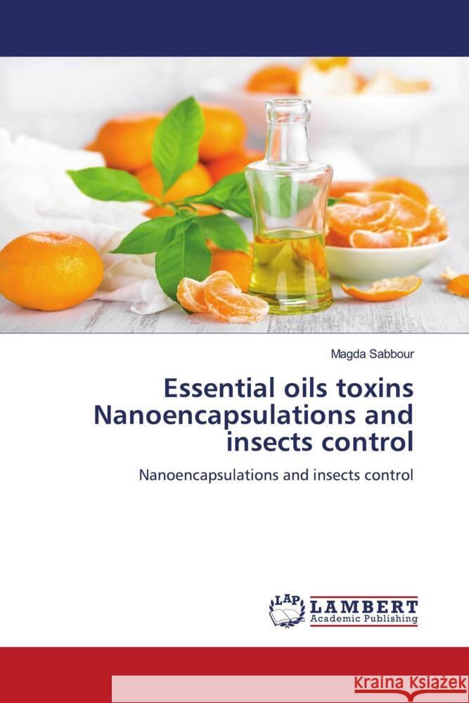 Essential oils toxins Nanoencapsulations and insects control Magda Sabbour 9786207998647 LAP Lambert Academic Publishing