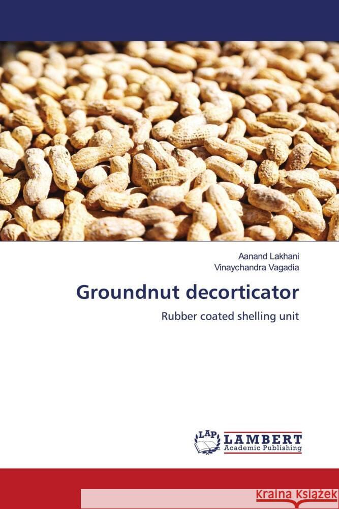 Groundnut decorticator Aanand Lakhani Vinaychandra Vagadia 9786207999330