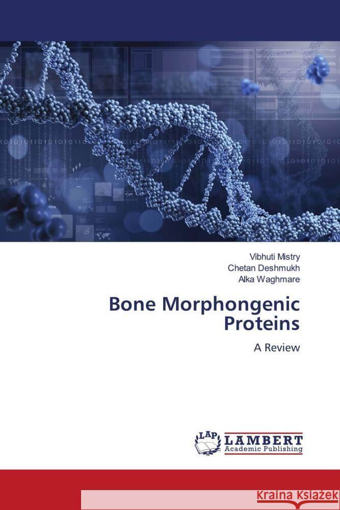 Bone Morphongenic Proteins Vibhuti Mistry Chetan Deshmukh Alka Waghmare 9786207999347