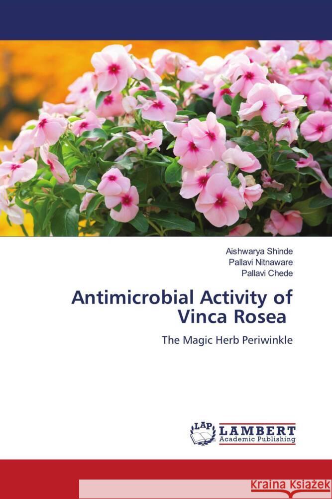 Antimicrobial Activity of Vinca Rosea Aishwarya Shinde Pallavi Nitnaware Pallavi Chede 9786207999460