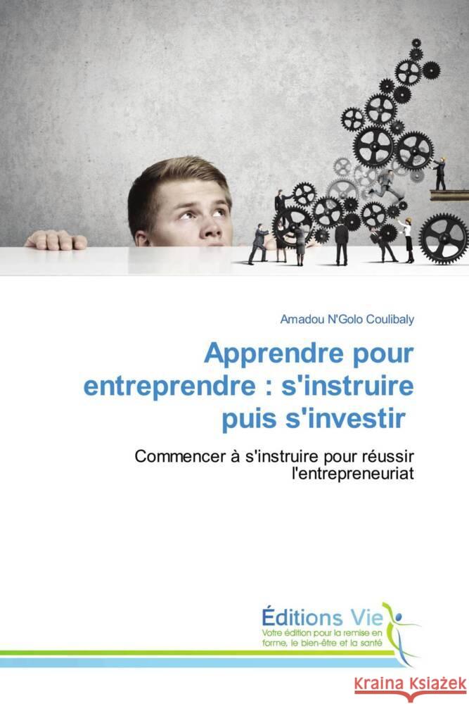 Apprendre pour entreprendre : s'instruire puis s'investir COULIBALY, AMADOU N'GOLO 9786207999859 Éditions Vie