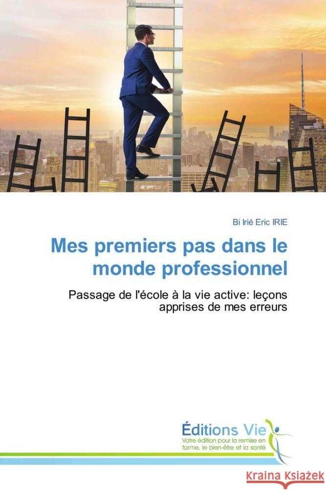 Mes premiers pas dans le monde professionnel Irié, Bi Irié Eric 9786208000585