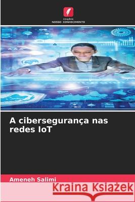A cibersegurança nas redes IoT Salimi, Ameneh 9786208000813 Edições Nosso Conhecimento