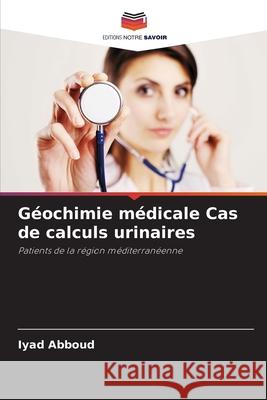 Géochimie médicale Cas de calculs urinaires Abboud, Iyad 9786208001278
