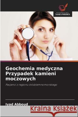 Geochemia medyczna Przypadek kamieni moczowych Abboud, Iyad 9786208001308