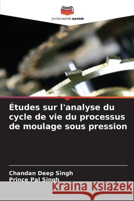 Études sur l'analyse du cycle de vie du processus de moulage sous pression Singh, Chandan Deep, Singh, Prince Pal 9786208003371
