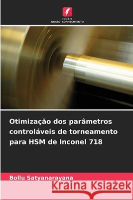 Otimização dos parâmetros controláveis de torneamento para HSM de Inconel 718 Satyanarayana, Bollu 9786208003692
