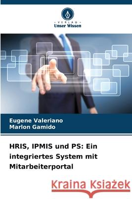 HRIS, IPMIS und PS: Ein integriertes System mit Mitarbeiterportal Valeriano, Eugene, Gamido, Marlon 9786208003708 Verlag Unser Wissen