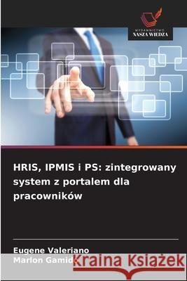 HRIS, IPMIS i PS: zintegrowany system z portalem dla pracowników Valeriano, Eugene, Gamido, Marlon 9786208003746 Wydawnictwo Nasza Wiedza