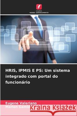 HRIS, IPMIS E PS: Um sistema integrado com portal do funcionário Valeriano, Eugene, Gamido, Marlon 9786208003753 Edições Nosso Conhecimento