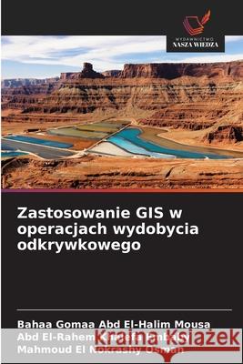 Zastosowanie GIS w operacjach wydobycia odkrywkowego Abd El-Halim Mousa, Bahaa Gomaa, Embaby, Abd El-Rahem Khalefa, Osman, Mahmoud El Nokrashy 9786208003807