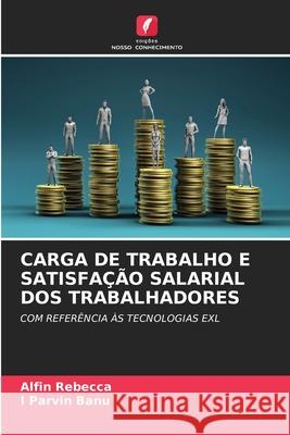 CARGA DE TRABALHO E SATISFAÇÃO SALARIAL DOS TRABALHADORES Rebecca, Alfin, Banu, I Parvin 9786208004583