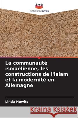 La communaut? isma?lienne, les constructions de l'islam et la modernit? en Allemagne Linda Hewitt 9786208004613 Editions Notre Savoir