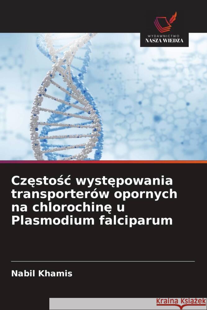 Czestosc wystepowania transporterów opornych na chlorochine u Plasmodium falciparum Khamis, Nabil 9786208004842