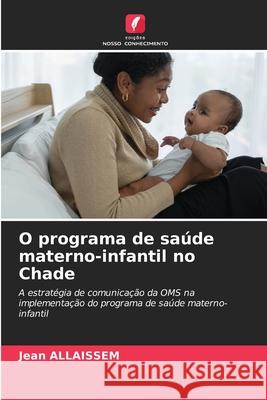 O programa de saúde materno-infantil no Chade ALLAISSEM, Jean 9786208005023 Edições Nosso Conhecimento
