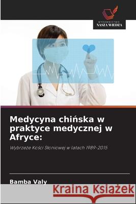 Medycyna chinska w praktyce medycznej w Afryce: Valy, Bamba 9786208005252
