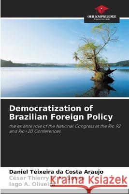 Democratization of Brazilian Foreign Policy Teixeira da Costa Araujo, Daniel, F. N. Sousa, César Thierry, A. Oliveira, Iago 9786208005382 Our Knowledge Publishing
