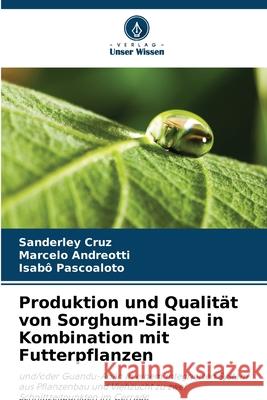 Produktion und Qualität von Sorghum-Silage in Kombination mit Futterpflanzen Cruz, Sanderley, Andreotti, Marcelo, Pascoaloto, Isabô 9786208005672