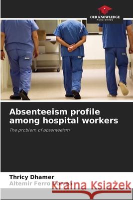 Absenteeism profile among hospital workers Dhamer, Thricy, Ferro Corrêa, Altemir 9786208005979