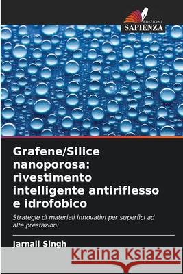 Grafene/Silice nanoporosa: rivestimento intelligente antiriflesso e idrofobico Singh, Jarnail 9786208006181