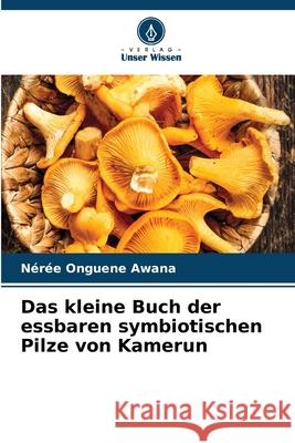 Das kleine Buch der essbaren symbiotischen Pilze von Kamerun Onguene Awana, Nérée 9786208006204 Verlag Unser Wissen