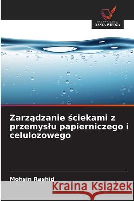 Zarzadzanie sciekami z przemyslu papierniczego i celulozowego Rashid, Mohsin 9786208006716
