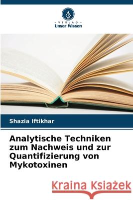 Analytische Techniken zum Nachweis und zur Quantifizierung von Mykotoxinen Iftikhar, Shazia 9786208006891