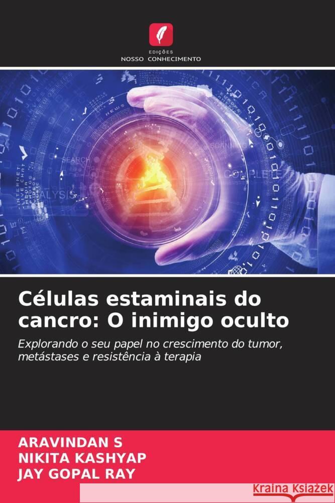 Células estaminais do cancro: O inimigo oculto S, Aravindan, Kashyap, Nikita, Ray, Jay Gopal 9786208007348