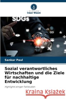 Sozial verantwortliches Wirtschaften und die Ziele für nachhaltige Entwicklung Paul, Sankar 9786208007485
