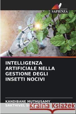 INTELLIGENZA ARTIFICIALE NELLA GESTIONE DEGLI INSETTI NOCIVI Muthusamy, Kandibane, SINGADURAI, SAKTHIVEL 9786208007591