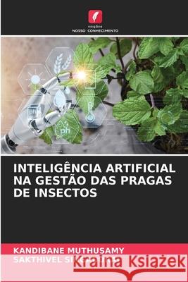 INTELIGÊNCIA ARTIFICIAL NA GESTÃO DAS PRAGAS DE INSECTOS Muthusamy, Kandibane, SINGADURAI, SAKTHIVEL 9786208007607
