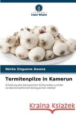 Termitenpilze in Kamerun Onguene Awana, Nérée 9786208007850 Verlag Unser Wissen