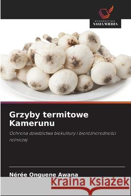 Grzyby termitowe Kamerunu Onguene Awana, Nérée 9786208007904 Wydawnictwo Nasza Wiedza