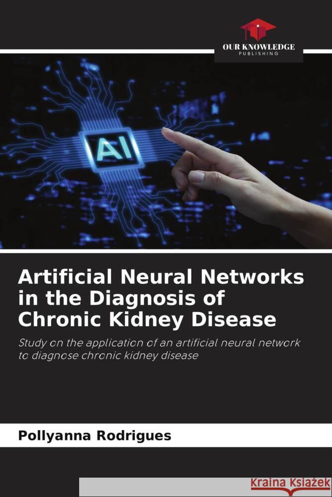 Artificial Neural Networks in the Diagnosis of Chronic Kidney Disease Rodrigues, Pollyanna 9786208008222 Our Knowledge Publishing