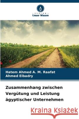 Zusammenhang zwischen Vergütung und Leistung ägyptischer Unternehmen Raafat, _Hatem Ahmed A. M., Elbadry, Ahmed 9786208008239