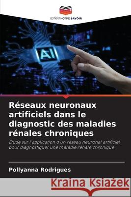 R?seaux neuronaux artificiels dans le diagnostic des maladies r?nales chroniques Pollyanna Rodrigues 9786208008307