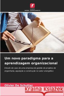 Um novo paradigma para a aprendizagem organizacional De Schutter, Olivier 9786208008567