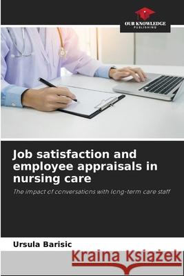 Job satisfaction and employee appraisals in nursing care Barisic, Ursula 9786208009236 Our Knowledge Publishing