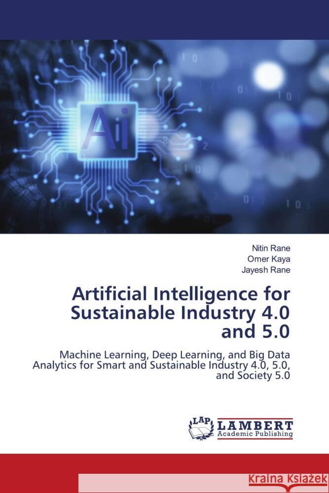 Artificial Intelligence for Sustainable Industry 4.0 and 5.0 Nitin Rane Omer Kaya Jayesh Rane 9786208009694