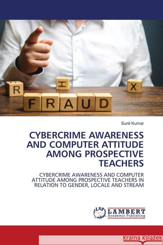 Cybercrime Awareness and Computer Attitude Among Prospective Teachers Sunil Kumar 9786208010102 LAP Lambert Academic Publishing