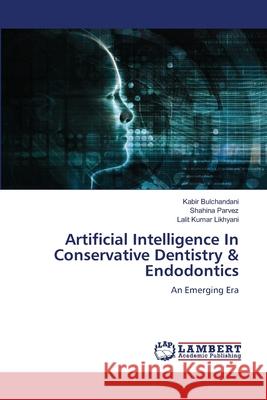 Artificial Intelligence In Conservative Dentistry & Endodontics Bulchandani, Kabir, Parvez, Shahina, Likhyani, Lalit Kumar 9786208010171 LAP Lambert Academic Publishing