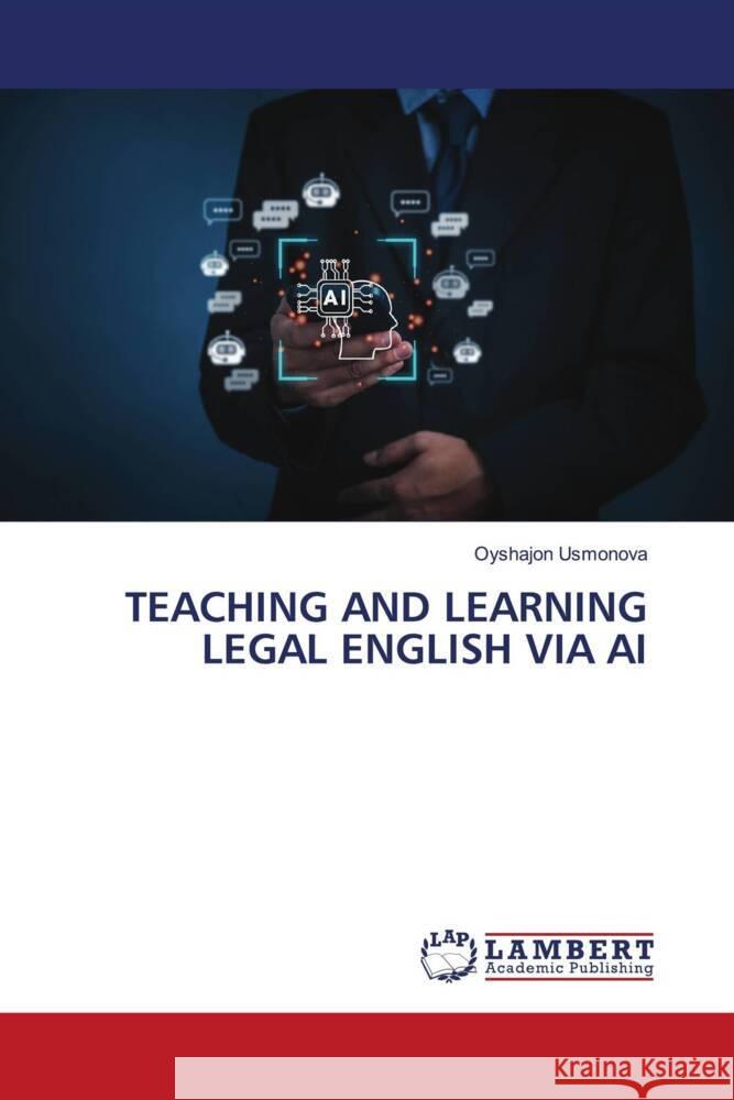 TEACHING AND LEARNING LEGAL ENGLISH VIA AI Usmonova, Oyshajon 9786208010386 LAP Lambert Academic Publishing