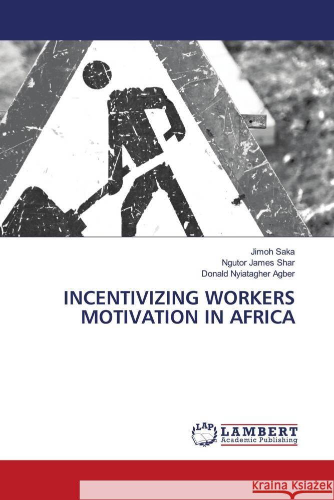 Incentivizing Workers Motivation in Africa Jimoh Saka Ngutor James Shar Donald Nyiatagher Agber 9786208010591