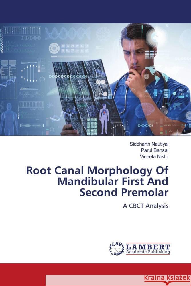 Root Canal Morphology Of Mandibular First And Second Premolar Nautiyal, Siddharth, Bansal, Parul, Nikhil, Vineeta 9786208010898