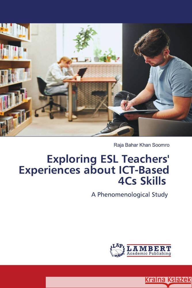 Exploring ESL Teachers' Experiences about ICT-Based 4Cs Skills Soomro, Raja Bahar Khan 9786208010928