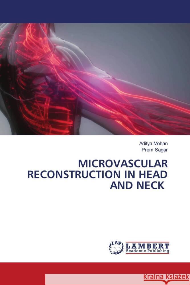 MICROVASCULAR RECONSTRUCTION IN HEAD AND NECK Mohan, Aditya, Sagar, Prem 9786208010980
