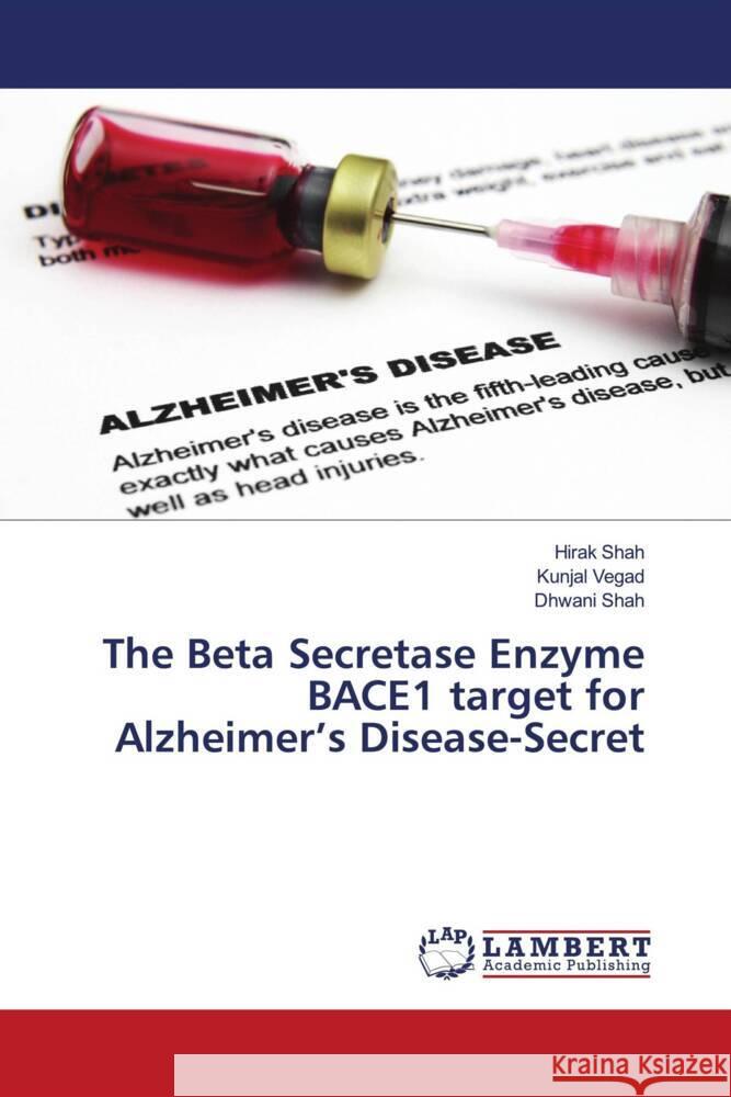 The Beta Secretase Enzyme BACE1 target for Alzheimer's Disease-Secret Hirak Shah Kunjal Vegad Dhwani Shah 9786208011017